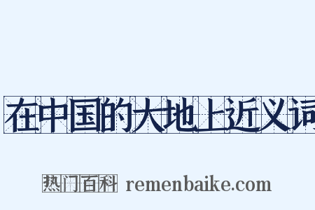 在中国的大地上近义词是什么意思的图片